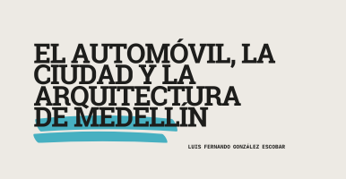 El automóvil, la ciudad y la arquitectura de Medellín. Luis Fernando González Escobar.