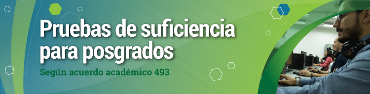 Imagen de color azul y verde con una fotografía de estudiantes en la esquina. La imagen contiene el texto: Pruebas de suficiencia para posgrados, Según acuerdo académico 493