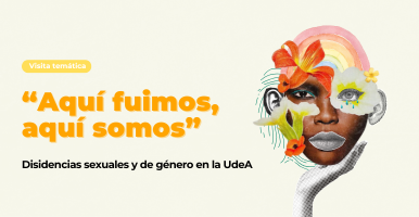 Visita temática: Aquí fuimos, aquí somos: trazos de las disidencias sexo-genéricas y corporales en la UdeA