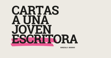 "Cartas a una Joven escritora". Gonzalo Arango. Lectura recomendada