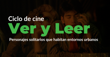 Ciclo de cine literario Ver y leer: Personajes solitarios que habitan entornos urbanos