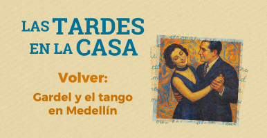 Las Tardes en la Casa  Volver: Gardel y el tango en Medellín