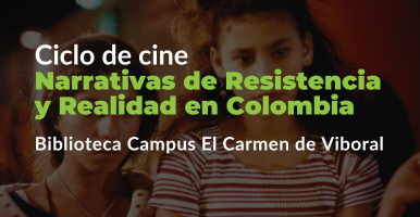 Sobre una imagen degradada en negro, un título graficado en letras blancas y verdes que dice "Ciclo de cine: Narrativas de resistencia y realidad en Colombia"